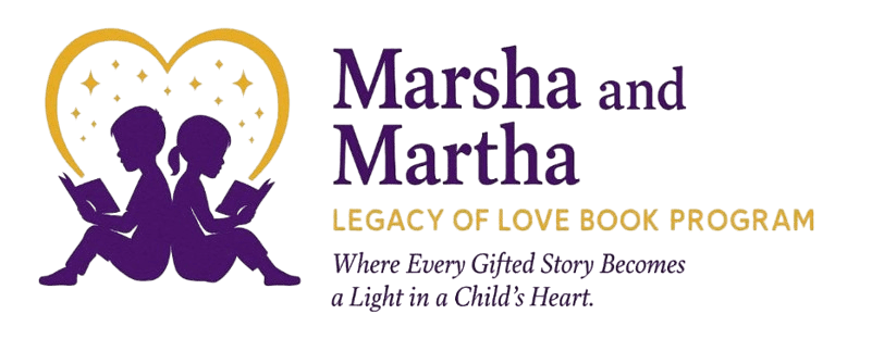 Marsha and Martha Legacy of Love Book Program — Where Every Gifted Story Becomes a Light in a Child's Heart.